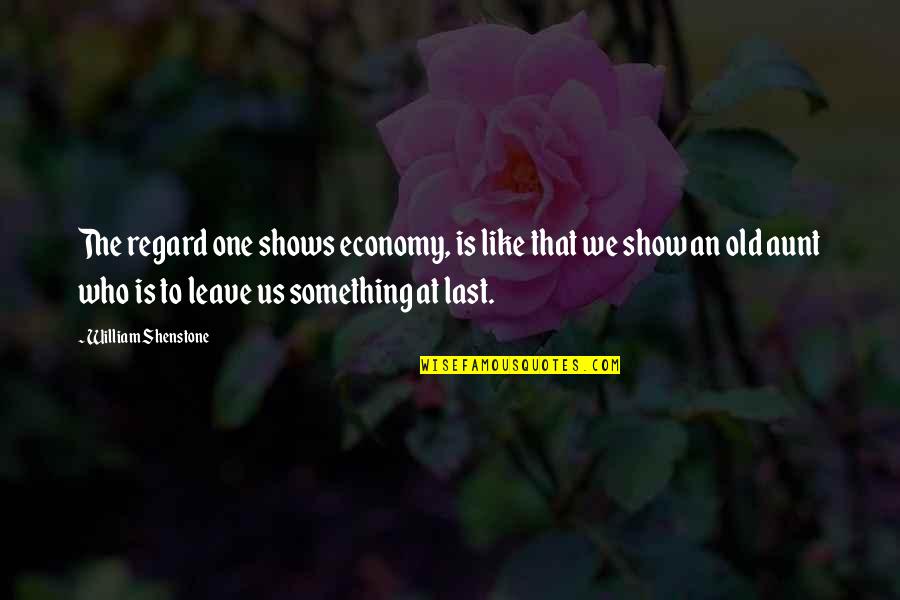 D Chaux Quotes By William Shenstone: The regard one shows economy, is like that D Chaux Quotes By William Shenstone: The regard one shows economy, is like that