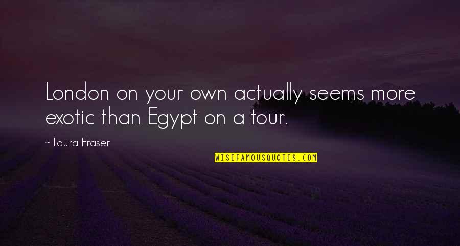 D Cordoba Car Quotes By Laura Fraser: London on your own actually seems more exotic