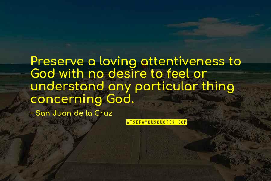 D Cruz Quotes By San Juan De La Cruz: Preserve a loving attentiveness to God with no