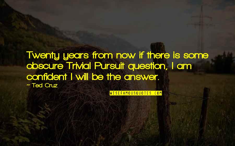 D Cruz Quotes By Ted Cruz: Twenty years from now if there is some