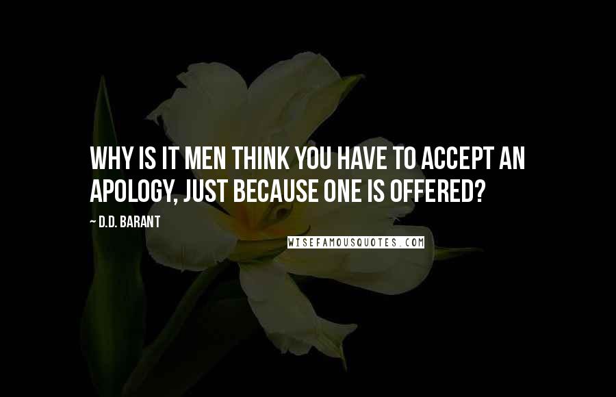 D.D. Barant quotes: Why is it men think you have to accept an apology, just because one is offered?