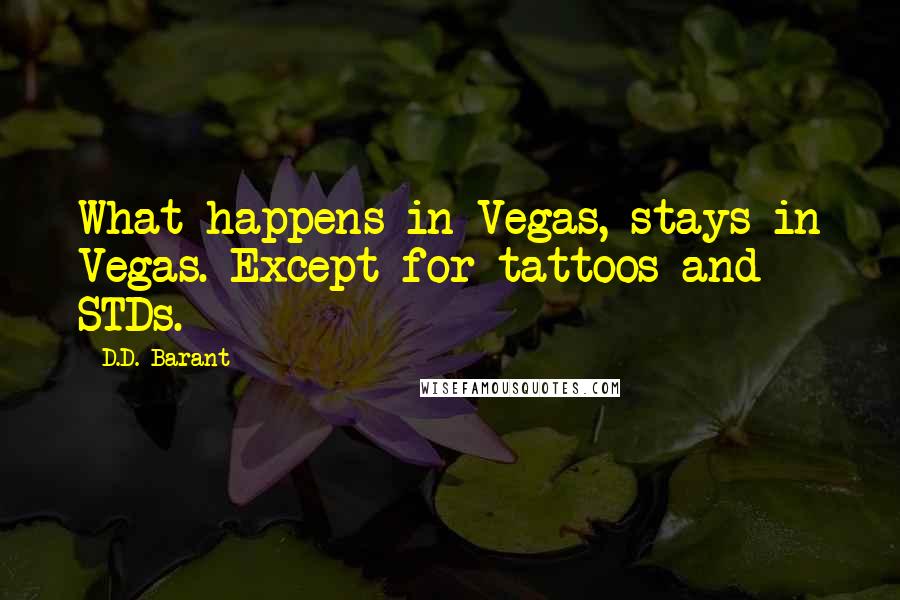 D.D. Barant quotes: What happens in Vegas, stays in Vegas. Except for tattoos and STDs.