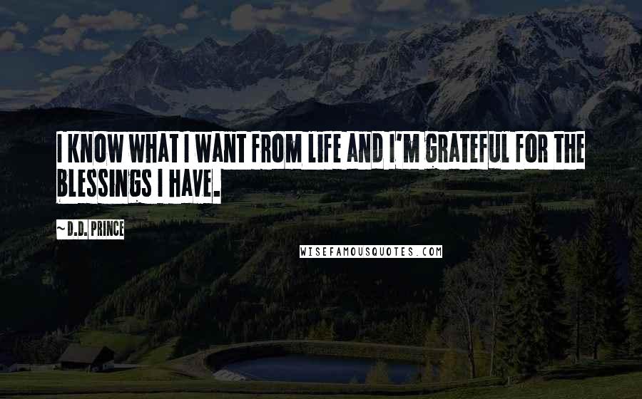 D.D. Prince quotes: I know what I want from life and I'm grateful for the blessings I have.