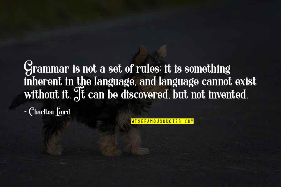 D D R C T Quotes By Charlton Laird: Grammar is not a set of rules; it