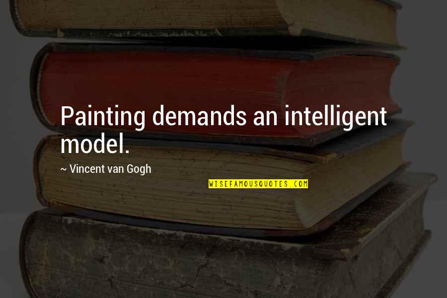 D D R C T Quotes By Vincent Van Gogh: Painting demands an intelligent model.