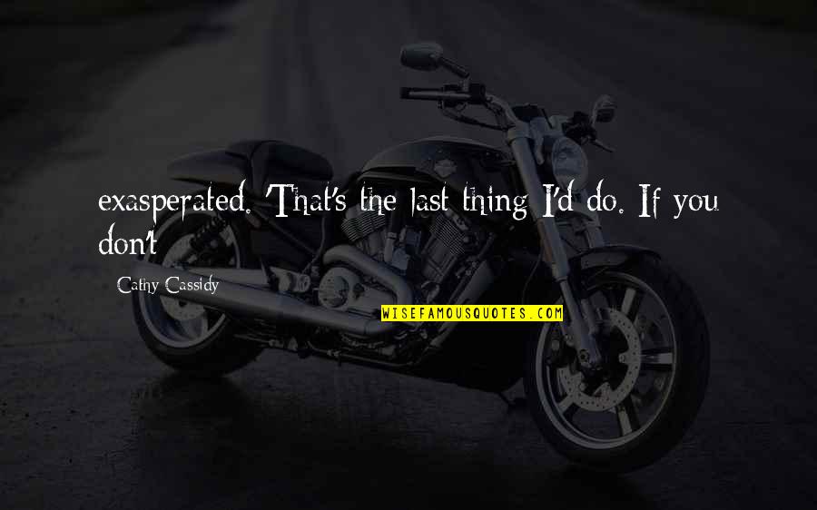 D D S T Quotes By Cathy Cassidy: exasperated. 'That's the last thing I'd do. If D D S T Quotes By Cathy Cassidy: exasperated. 'That's the last thing I'd do. If
