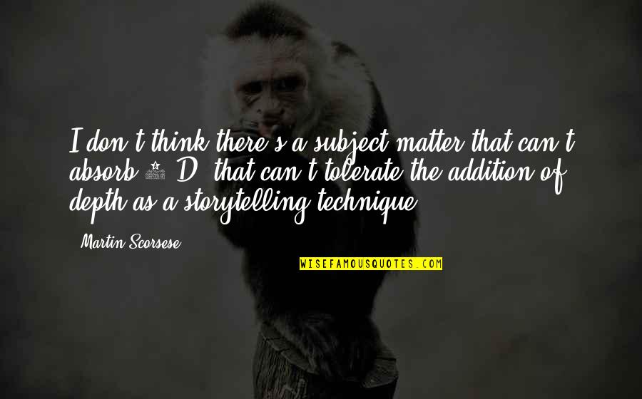 D D S T Quotes By Martin Scorsese: I don't think there's a subject matter that D D S T Quotes By Martin Scorsese: I don't think there's a subject matter that