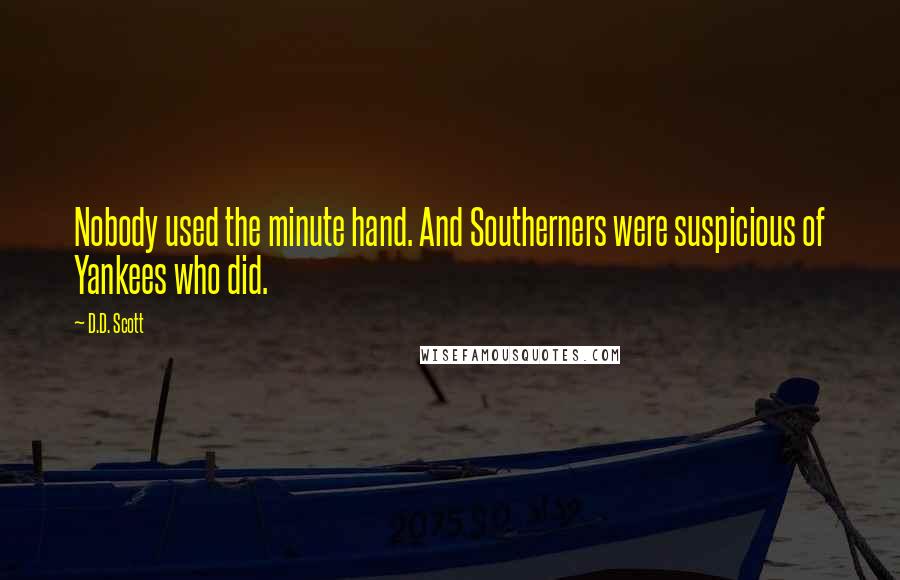 D.D. Scott quotes: Nobody used the minute hand. And Southerners were suspicious of Yankees who did.