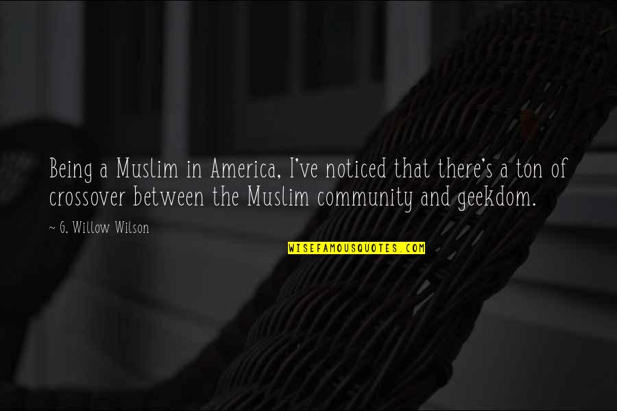 D D Willow Quotes By G. Willow Wilson: Being a Muslim in America, I've noticed that