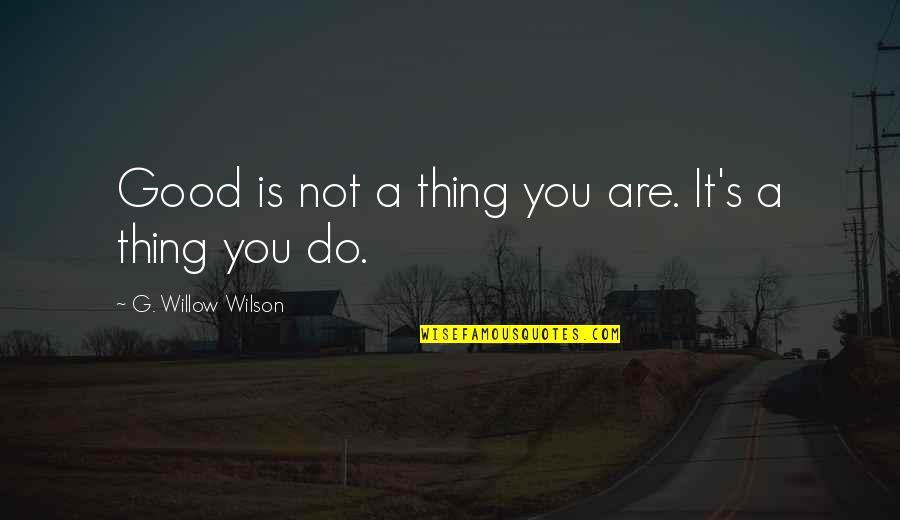 D D Willow Quotes By G. Willow Wilson: Good is not a thing you are. It's