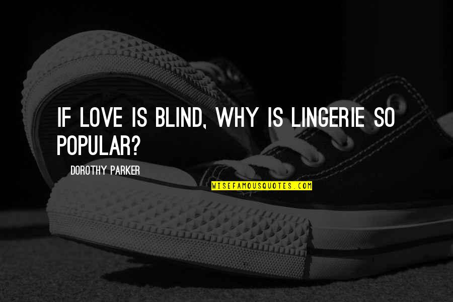 D Day Anniversary Quotes By Dorothy Parker: If love is blind, why is lingerie so