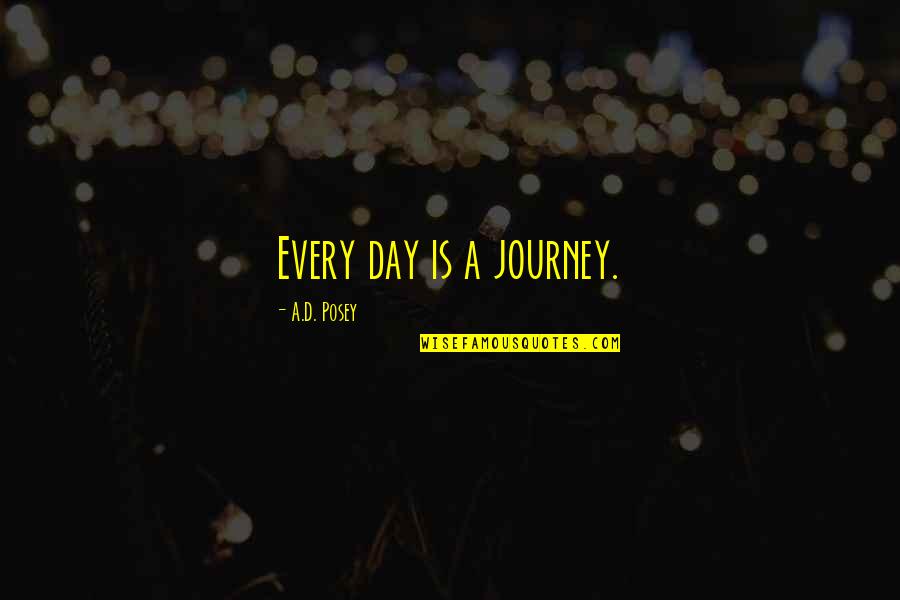 D Day Inspirational Quotes By A.D. Posey: Every day is a journey.