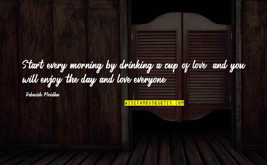 D Day Inspirational Quotes By Debasish Mridha: Start every morning by drinking a cup of