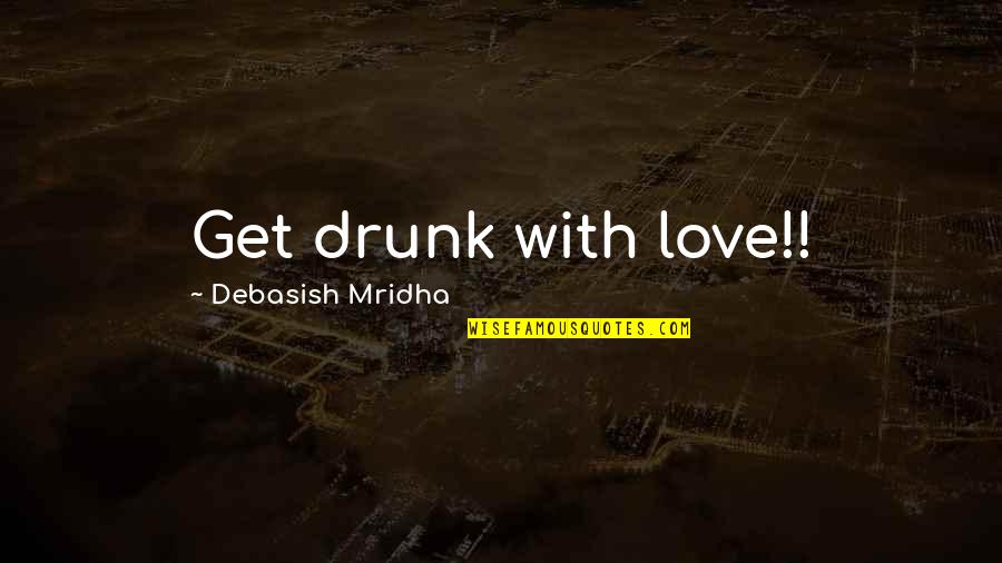 D Day Inspirational Quotes By Debasish Mridha: Get drunk with love!!