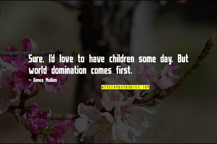 D Day Quotes By Aimee Mullins: Sure, I'd love to have children some day.
