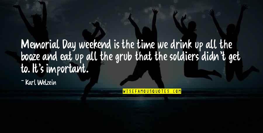 D Day Soldiers Quotes By Karl Welzein: Memorial Day weekend is the time we drink