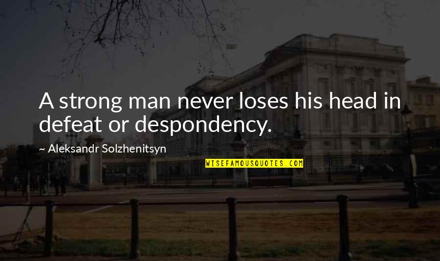 D Dehaan Quotes By Aleksandr Solzhenitsyn: A strong man never loses his head in