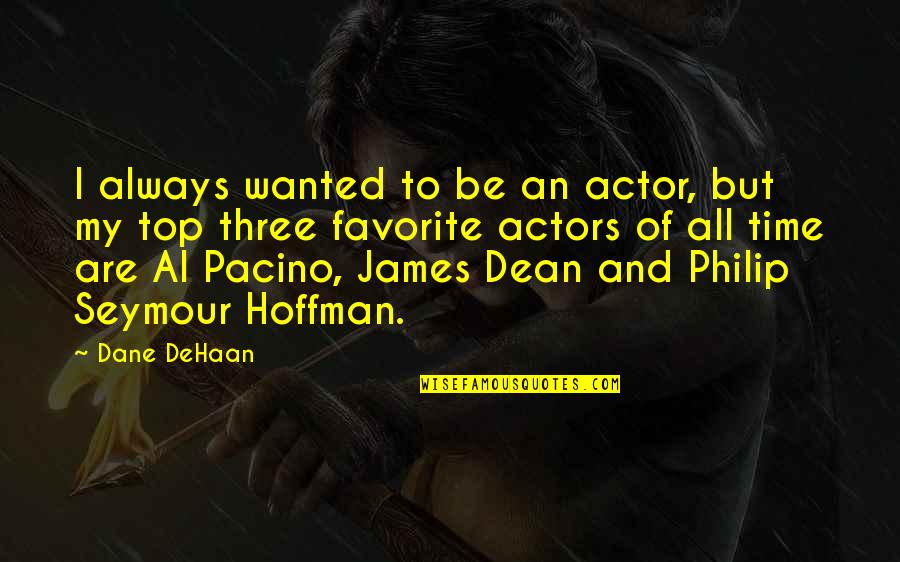 D Dehaan Quotes By Dane DeHaan: I always wanted to be an actor, but