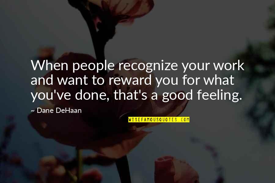 D Dehaan Quotes By Dane DeHaan: When people recognize your work and want to