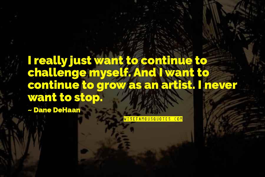 D Dehaan Quotes By Dane DeHaan: I really just want to continue to challenge