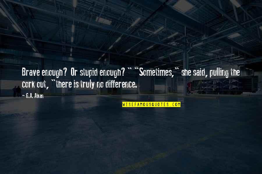D Dehaan Quotes By G.A. Aiken: Brave enough? Or stupid enough?" "Sometimes," she said, D Dehaan Quotes By G.A. Aiken: Brave enough? Or stupid enough?" "Sometimes," she said,