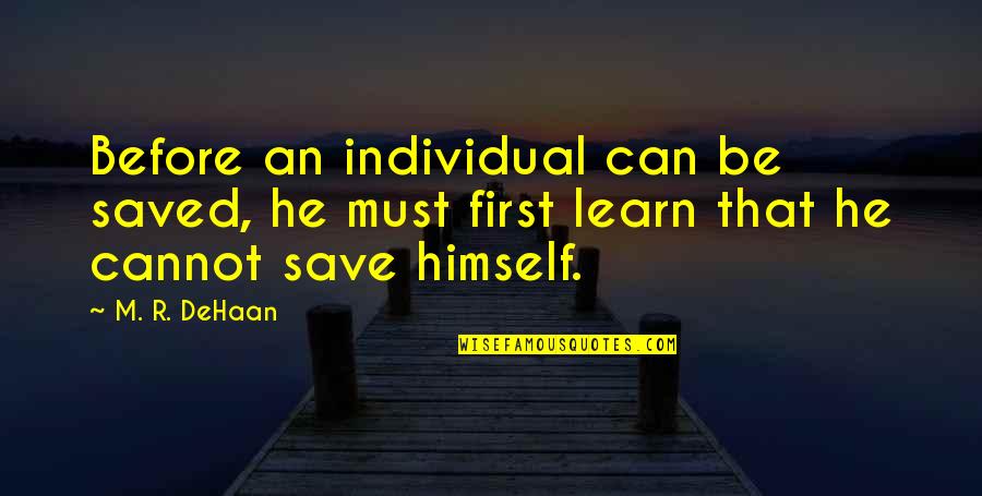 D Dehaan Quotes By M. R. DeHaan: Before an individual can be saved, he must