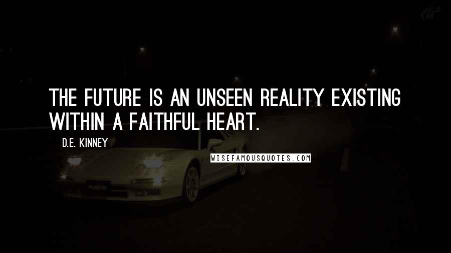 D.E. Kinney quotes: The future is an unseen reality existing within a faithful heart.