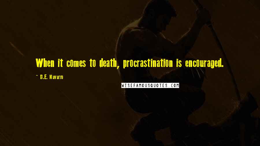 D.E. Navarro quotes: When it comes to death, procrastination is encouraged.