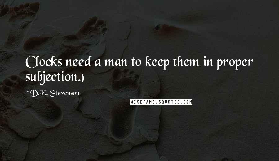 D.E. Stevenson quotes: Clocks need a man to keep them in proper subjection.)