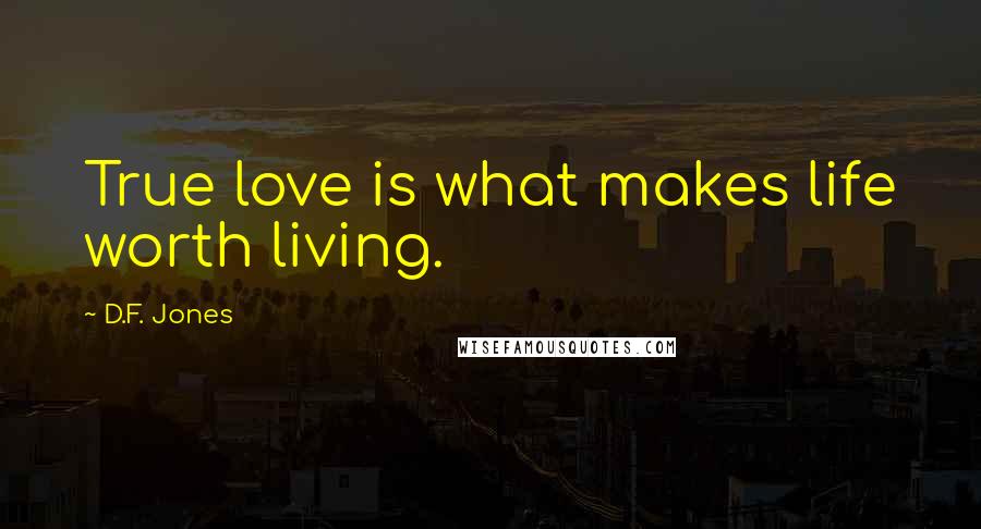 D.F. Jones quotes: True love is what makes life worth living.