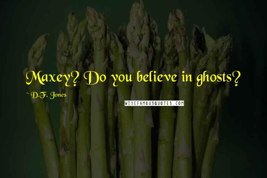 D.F. Jones quotes: Maxey? Do you believe in ghosts?