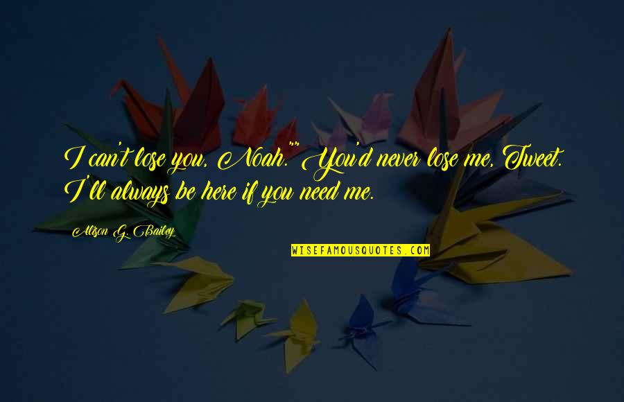 D&g Quotes By Alison G. Bailey: I can't lose you, Noah.""You'd never lose me,