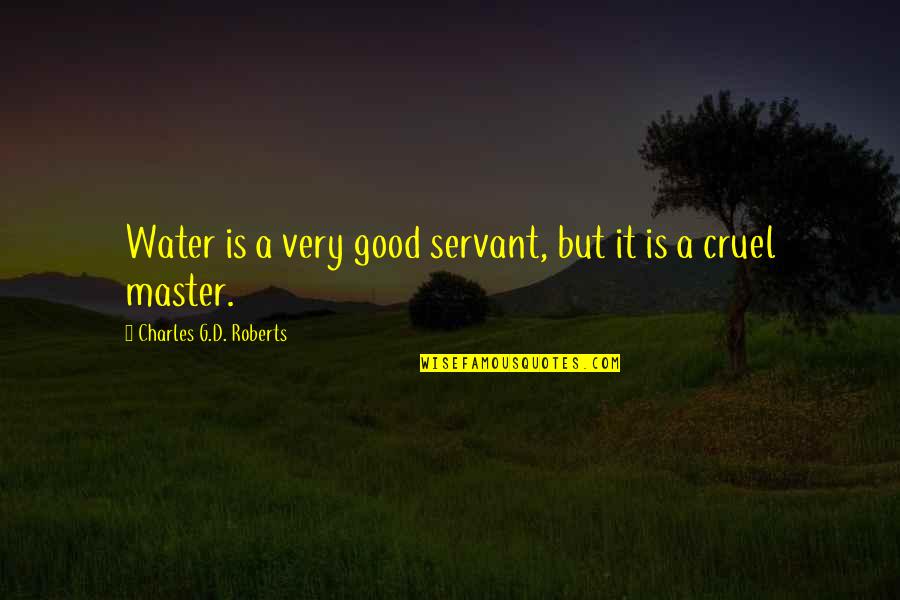 D&g Quotes By Charles G.D. Roberts: Water is a very good servant, but it D&g Quotes By Charles G.D. Roberts: Water is a very good servant, but it