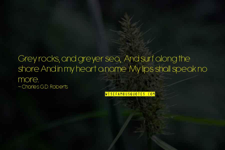 D&g Quotes By Charles G.D. Roberts: Grey rocks, and greyer sea, And surf along D&g Quotes By Charles G.D. Roberts: Grey rocks, and greyer sea, And surf along