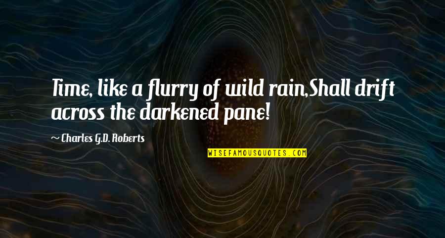 D&g Quotes By Charles G.D. Roberts: Time, like a flurry of wild rain,Shall drift