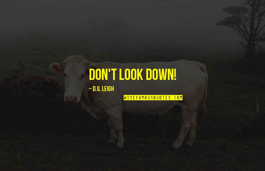 D&g Quotes By D.G. Leigh: Don't look down! D&g Quotes By D.G. Leigh: Don't look down!
