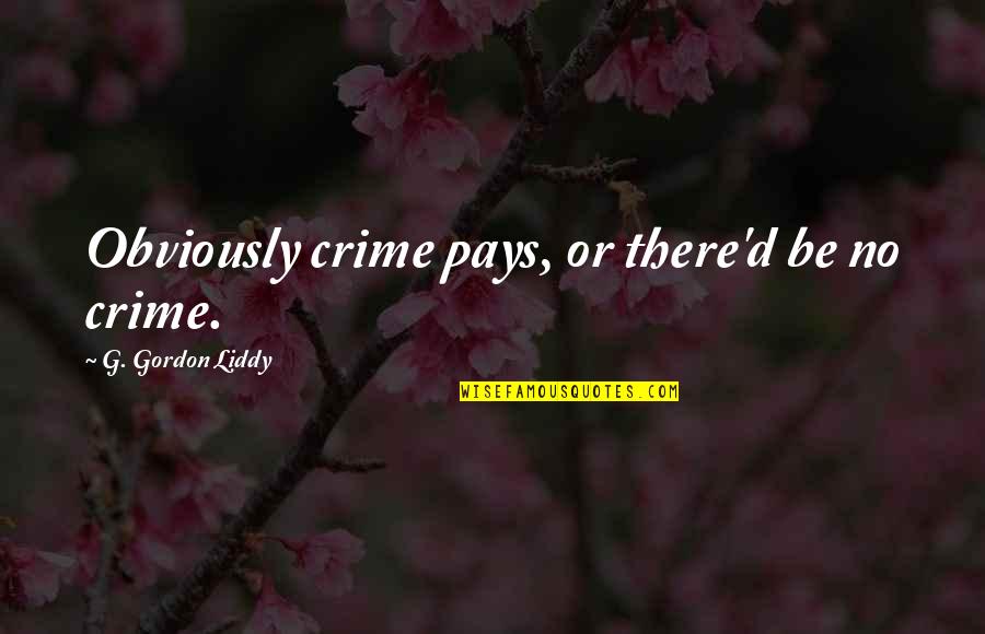 D&g Quotes By G. Gordon Liddy: Obviously crime pays, or there'd be no crime. D&g Quotes By G. Gordon Liddy: Obviously crime pays, or there'd be no crime.