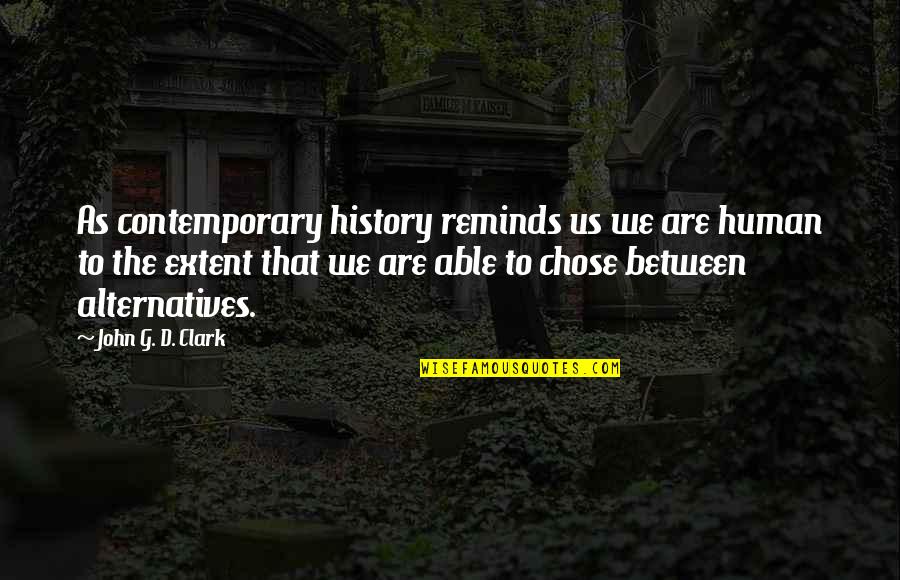 D&g Quotes By John G. D. Clark: As contemporary history reminds us we are human