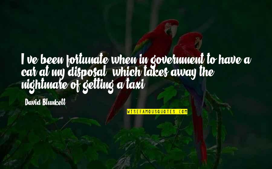 D G Taxi Quotes By David Blunkett: I've been fortunate when in government to have D G Taxi Quotes By David Blunkett: I've been fortunate when in government to have