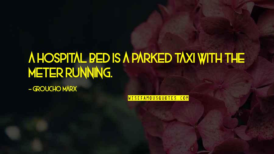 D G Taxi Quotes By Groucho Marx: A hospital bed is a parked taxi with