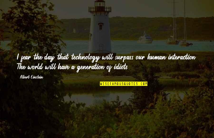 D Generation Quotes By Albert Einstein: I fear the day that technology will surpass