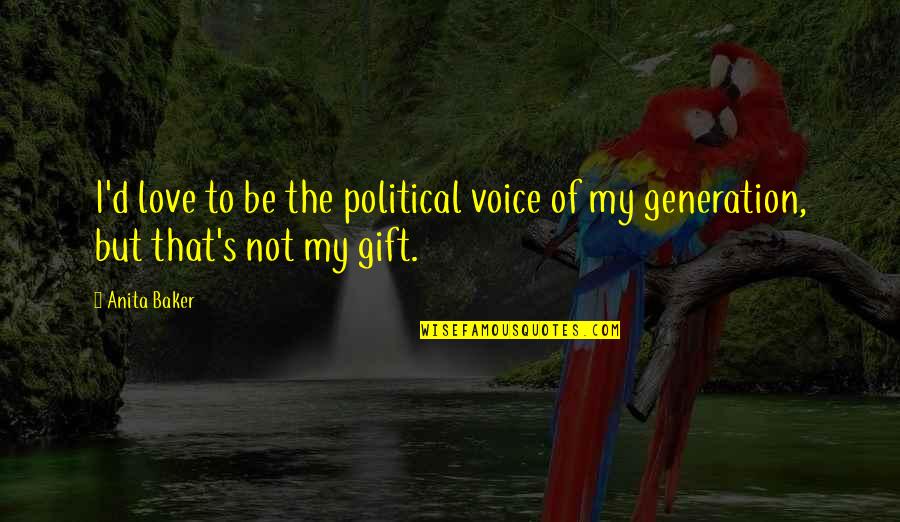 D Generation Quotes By Anita Baker: I'd love to be the political voice of