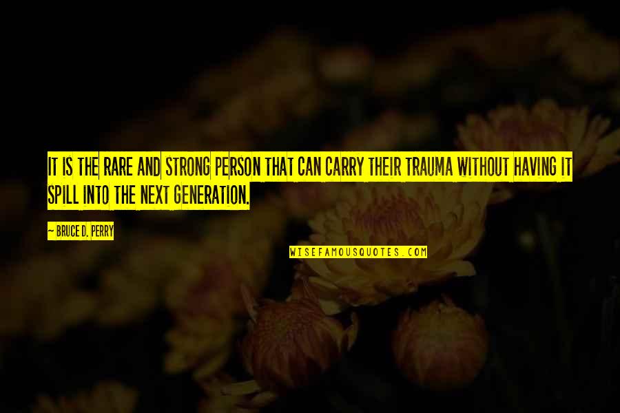 D Generation Quotes By Bruce D. Perry: It is the rare and strong person that