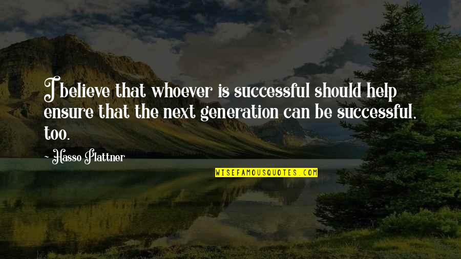 D Generation Quotes By Hasso Plattner: I believe that whoever is successful should help