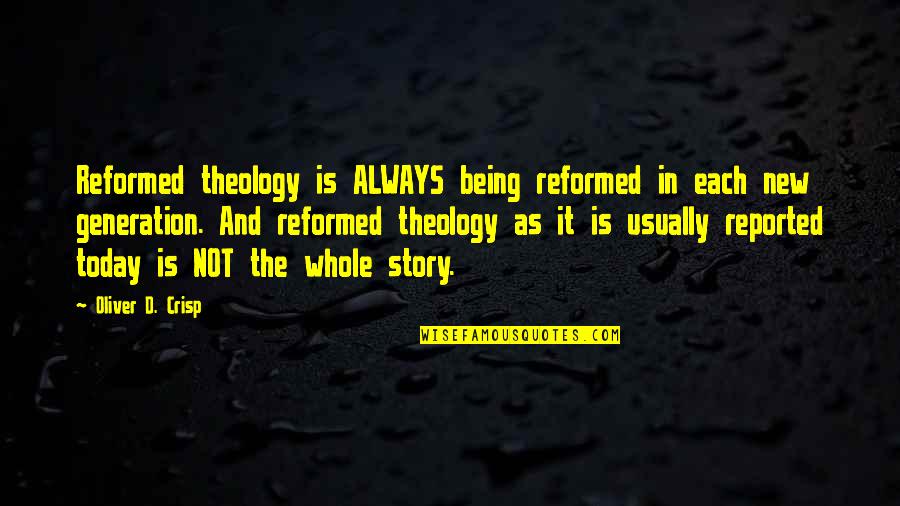 D Generation Quotes By Oliver D. Crisp: Reformed theology is ALWAYS being reformed in each