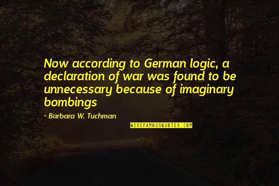 D German Quotes By Barbara W. Tuchman: Now according to German logic, a declaration of