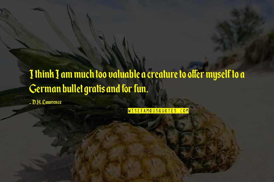D German Quotes By D.H. Lawrence: I think I am much too valuable a