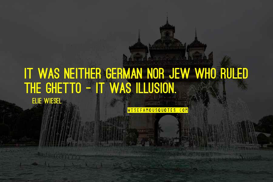 D German Quotes By Elie Wiesel: It was neither German nor Jew who ruled