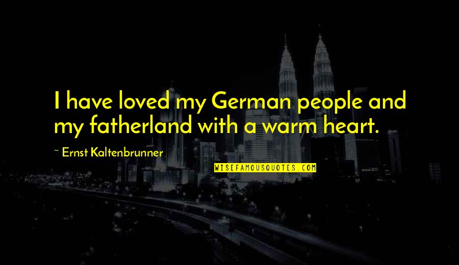 D German Quotes By Ernst Kaltenbrunner: I have loved my German people and my