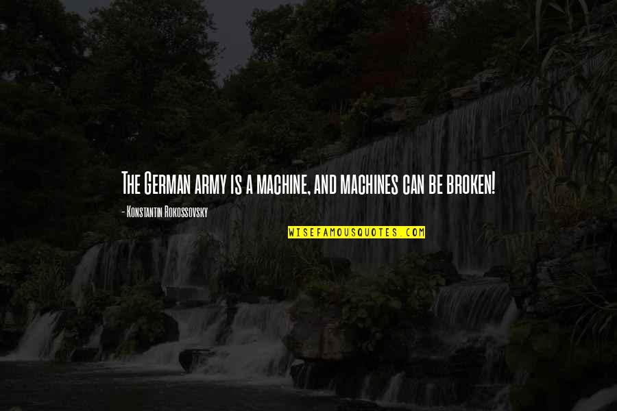 D German Quotes By Konstantin Rokossovsky: The German army is a machine, and machines